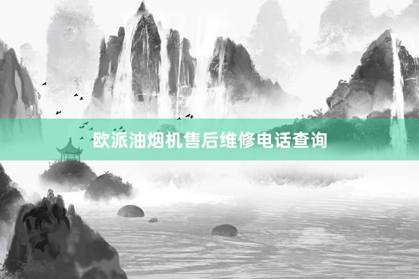 欧派油烟机售后维修电话查询