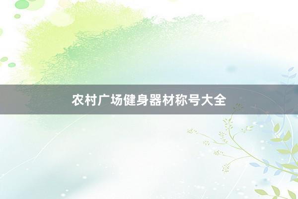 农村广场健身器材称号大全